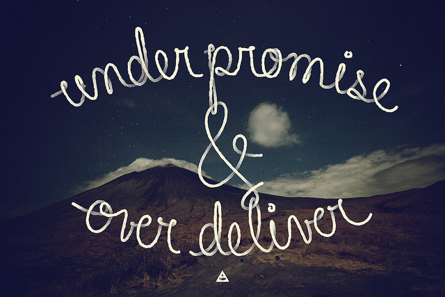 Under Promise & Over Deliver